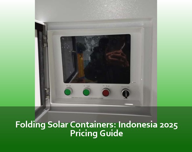 Folding Solar Containers: Indonesia 2025 Pricing Guide
